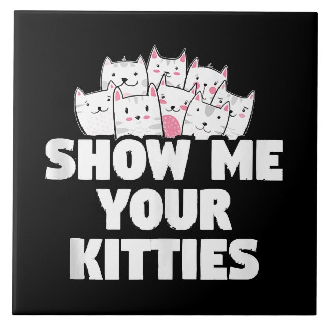 Cat Show Me Your Kitties Tile (Front)
