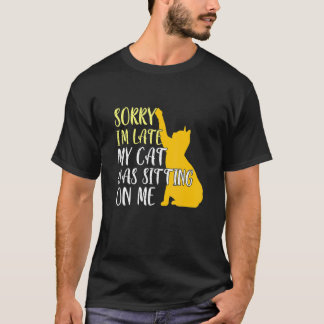 Cat  Sorry I M Late My Cat Was Sitting On Me T-Shirt