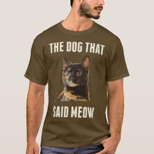 Cat T-Shirt The Dog That Said Meow Funny Shirt - D