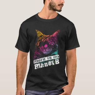 Cat There Is No Planet B - Climate Change Is Real T-Shirt