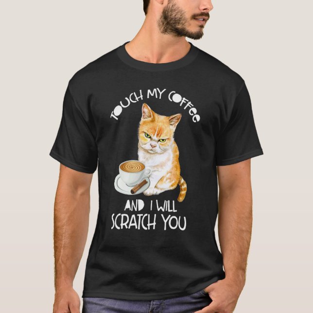 Cat  Touch My Coffee And I Will Scratch You T-Shirt (Front)