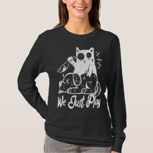 Cat We just Play I do what I Want T-Shirt