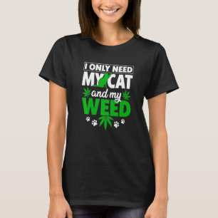 Cat Weed Cat Dad Cat Mum Only Need My Cat And Weed T-Shirt