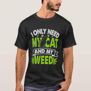 Cat Weed Cat Dad Cat Mum Only Need My Cat And Weed T-Shirt
