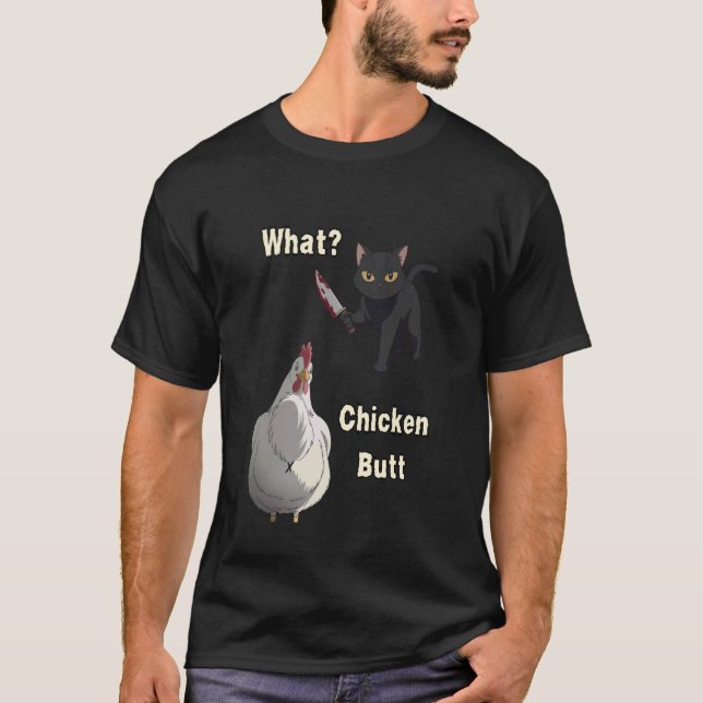 Cat What Chicken Butt T-Shirt (Front)