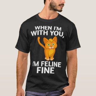 Cat When I m With You I m Feline Fine Cute Pun T-Shirt