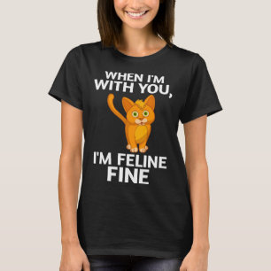 Cat When I m With You I m Feline Fine Cute Pun T-Shirt