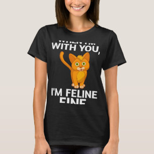 Cat When I m With You I m Feline Fine Cute Pun T-Shirt