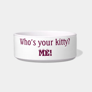 Cat: Who's your kitty?...Me! Cute Funny Humourous Bowl
