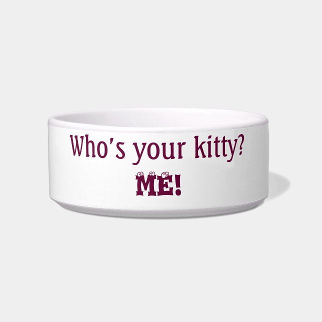 Cat: Who's your kitty?...Me! Cute Funny Humourous Bowl (Front)