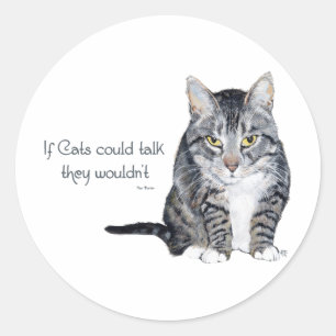 Cat Wisdom - if Cats could talk they wouldn't Classic Round Sticker