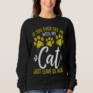 Cat with my Cat leave me alone Kitten Owner Sweatshirt