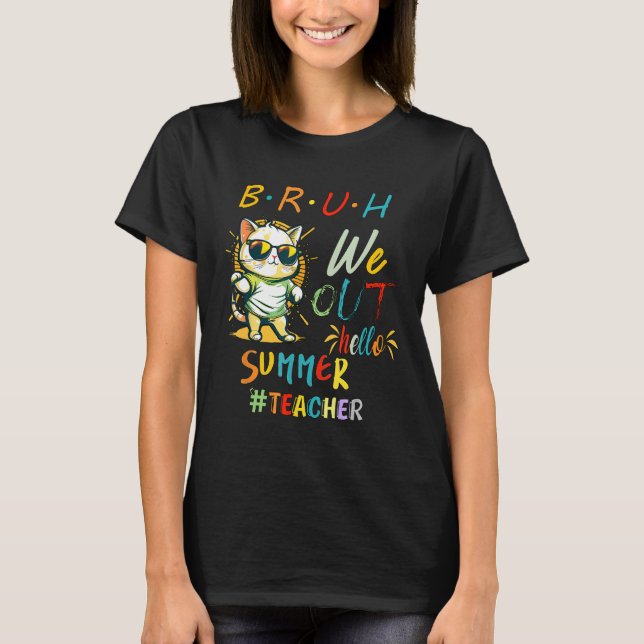 Cat with Sunglasses BRUH We Out Teacher Hello Summ T-Shirt (Front)