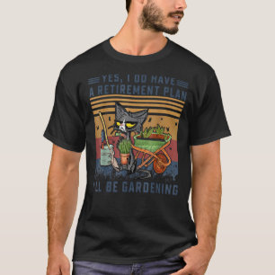 Cat Yes I Do Have A Retirement Plan I'll Be Garden T-Shirt