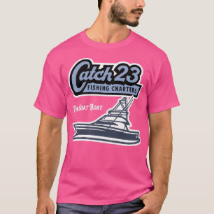 Catch 23 Fishing CharterTShirt T-Shirt