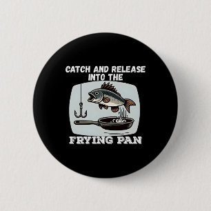 Catch And Release Into The Frying Pan Humour Fishi 6 Cm Round Badge