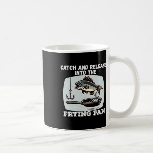 Catch And Release Into The Frying Pan Humour Fishi Coffee Mug