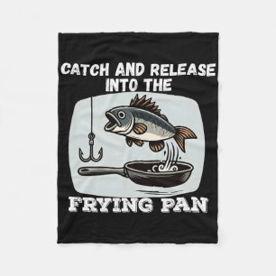 Catch And Release Into The Frying Pan Humour Fishi Fleece Blanket