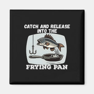 Catch And Release Into The Frying Pan Humour Fishi Magnet