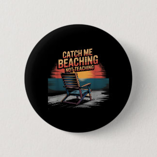 Catch Beaching Not Teaching Teacher Summer 6 Cm Round Badge