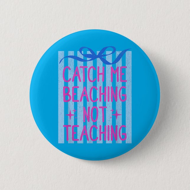 Catch Beaching Not Teaching Teachers Summer 6 Cm Round Badge (Front)