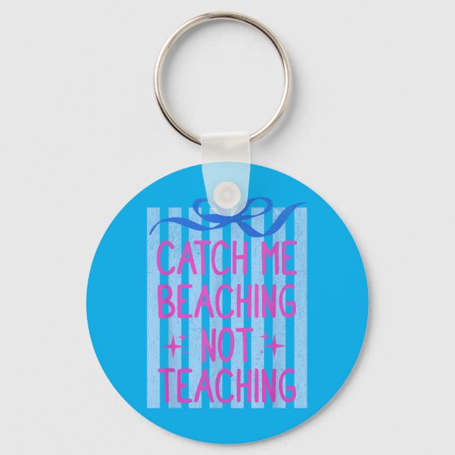 Catch Beaching Not Teaching Teachers Summer Key Ring (Front)