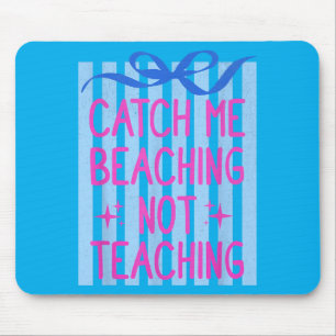 Catch Beaching Not Teaching Teachers Summer Mouse Mat