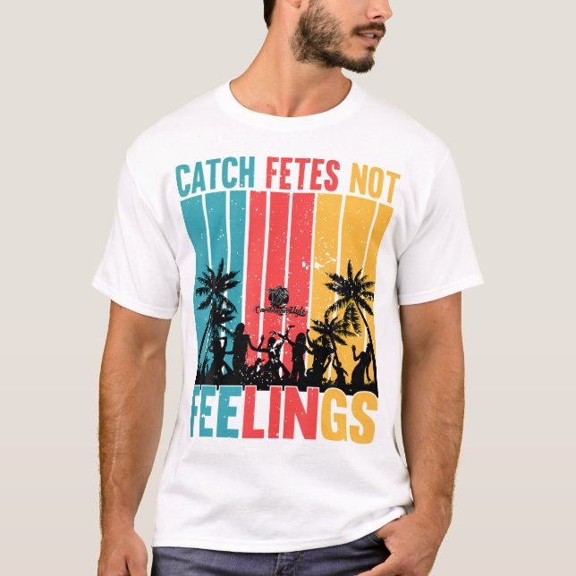  Catch Fetes Not Feelings Funny Soca Caribbean Zty T-Shirt (Front)