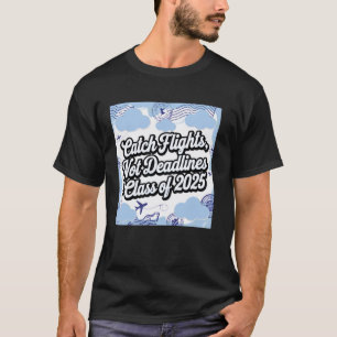 Catch Flights Not Deadlines Class of 2025 Design T-Shirt