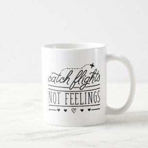 Catch Flights Not Feelings Coffee Mug