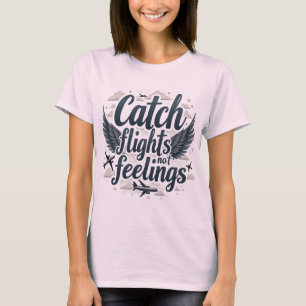 Catch Flights, Not Feelings - Stylish Travel Quote T-Shirt