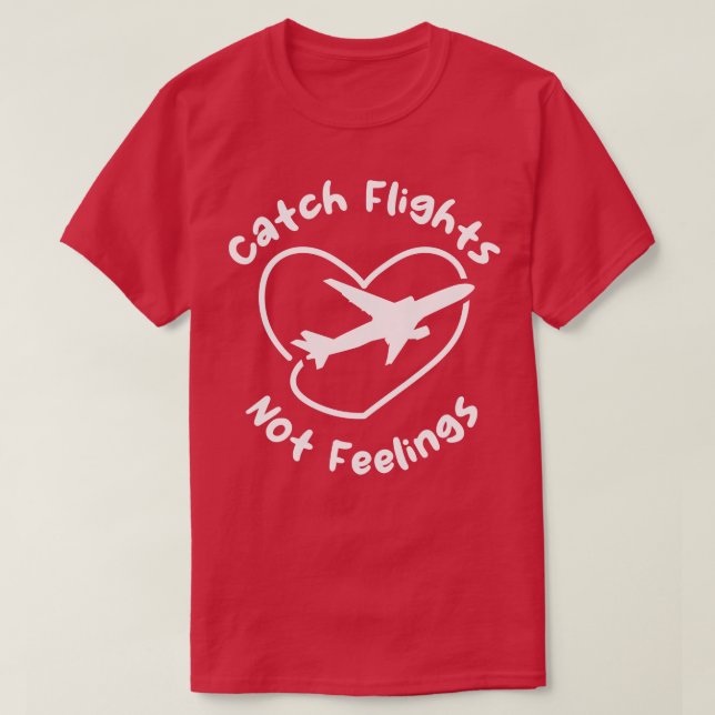 Catch Flights Not Feelings T-Shirt (Design Front)