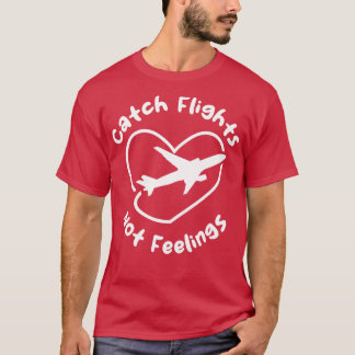 Catch Flights Not Feelings T-Shirt