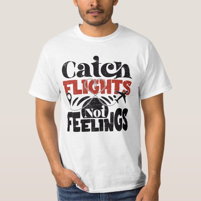 catch flights not feelings T-Shirt (Front)