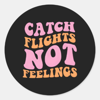 Catch Flights Not Feelings Travel Classic Round Sticker
