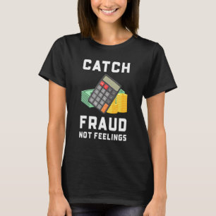 Catch Fraud Not Feelings Accounting Accountant T-Shirt