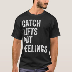 Catch Lifts Not Feelings Gym Fitness Bodybuilding T-Shirt