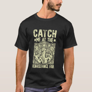 Catch Me at the Renaissance Fair Renaissance T-Shirt