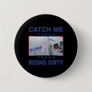 Catch Me Riding Dirty Funny Garbyge For Trump Supp 6 Cm Round Badge