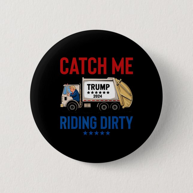Catch Me Riding Dirty Garbage Vote Trump Truck Tru 6 Cm Round Badge (Front)