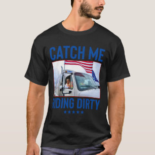 Catch Me Riding Dirty Garbage Vote Trump Truck Tru T-Shirt