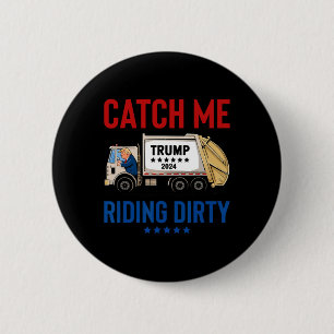 Catch Me Riding Dirty Garbyge Vote Trump Truck Tru 6 Cm Round Badge