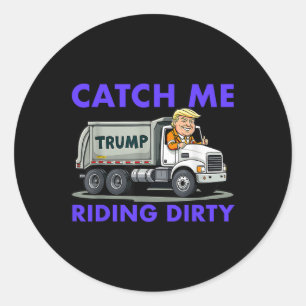 Catch Me Riding Dirty Garbyge Vote Trump Truck Tru Classic Round Sticker