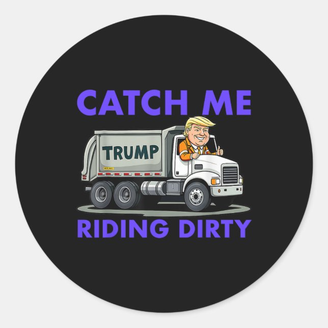 Catch Me Riding Dirty Garbyge Vote Trump Truck Tru Classic Round Sticker (Front)