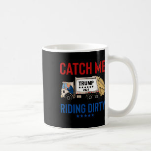 Catch Me Riding Dirty Garbyge Vote Trump Truck Tru Coffee Mug