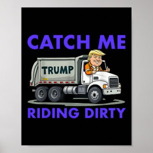 Catch Me Riding Dirty Garbyge Vote Trump Truck Tru Poster