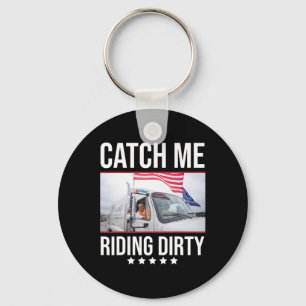 Catch Me Riding Dirty Trump Garge Truck Trump 2024 Key Ring