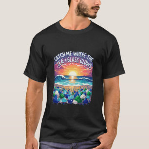 Catch Me Where The Sea Glass Glows Sunset Collecto T-Shirt