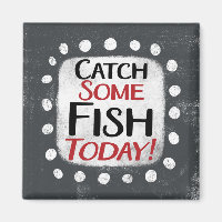 Catch Some Fish Today Refrigerator Magnet