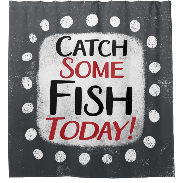 Catch Some Fish Today Shower Curtain (Front)
